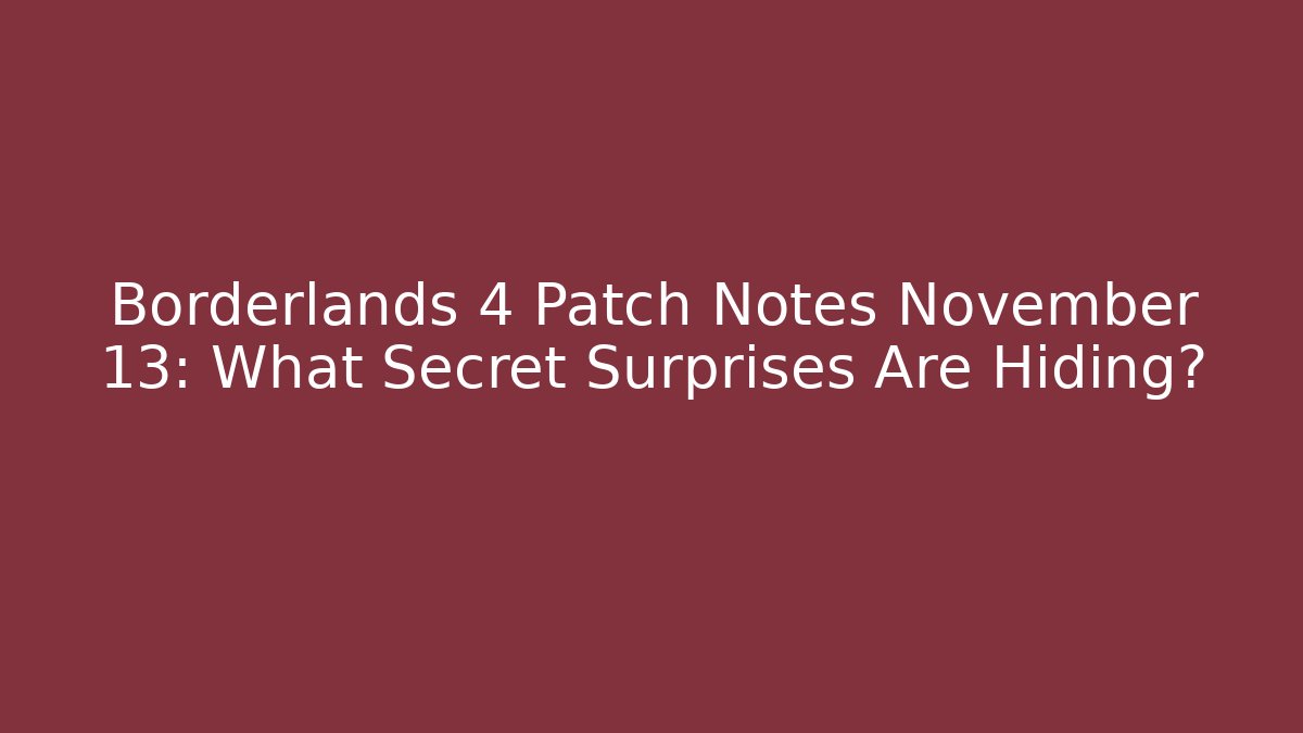 Borderlands 4 Patch Notes November 13: What Secret Surprises Are Hiding?