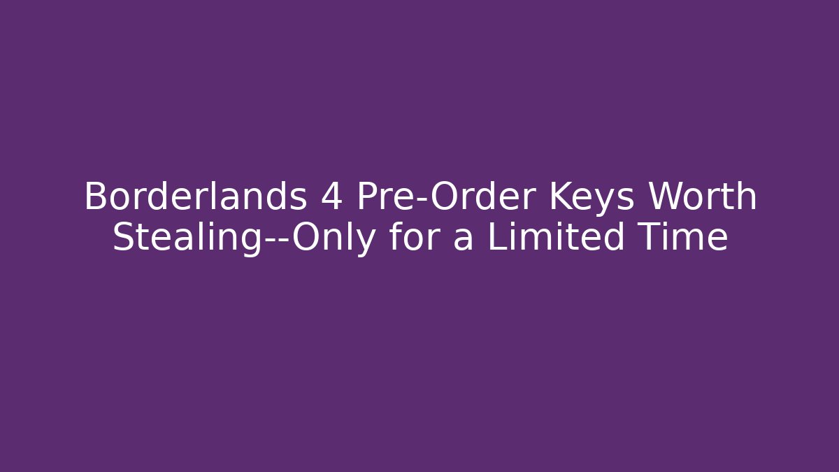 Borderlands 4 Pre-Order Keys Worth Stealing—Only for a Limited Time