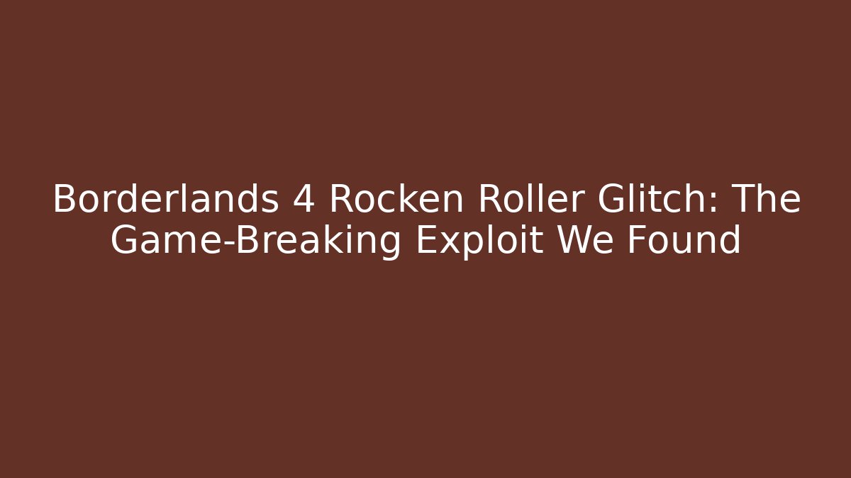 Borderlands 4 Rocken Roller Glitch: The Game-Breaking Exploit We Found