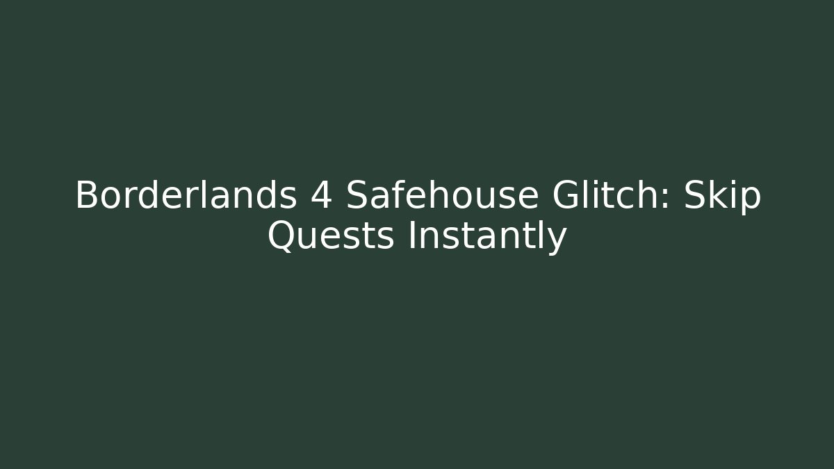 Borderlands 4 Safehouse Glitch: Skip Quests Instantly