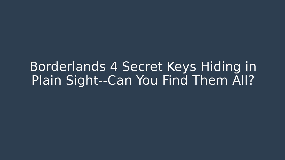 Borderlands 4 Secret Keys Hiding in Plain Sight—Can You Find Them All?