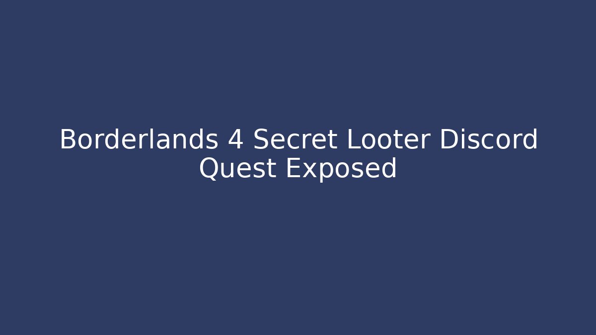 Borderlands 4 Secret Looter Discord Quest Exposed