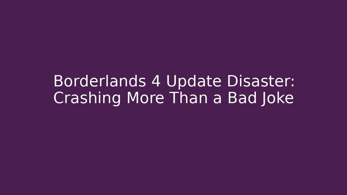 Borderlands 4 Update Disaster: Crashing More Than a Bad Joke