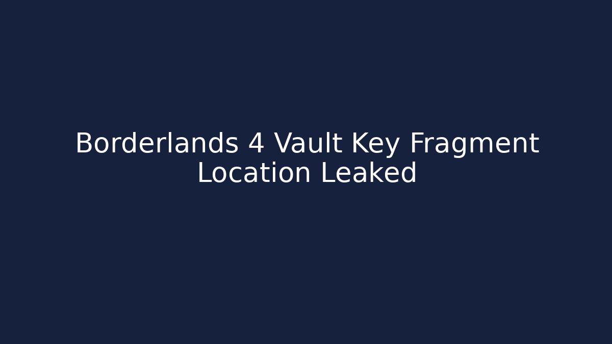 Borderlands 4 Vault Key Fragment Location Leaked - Celivion