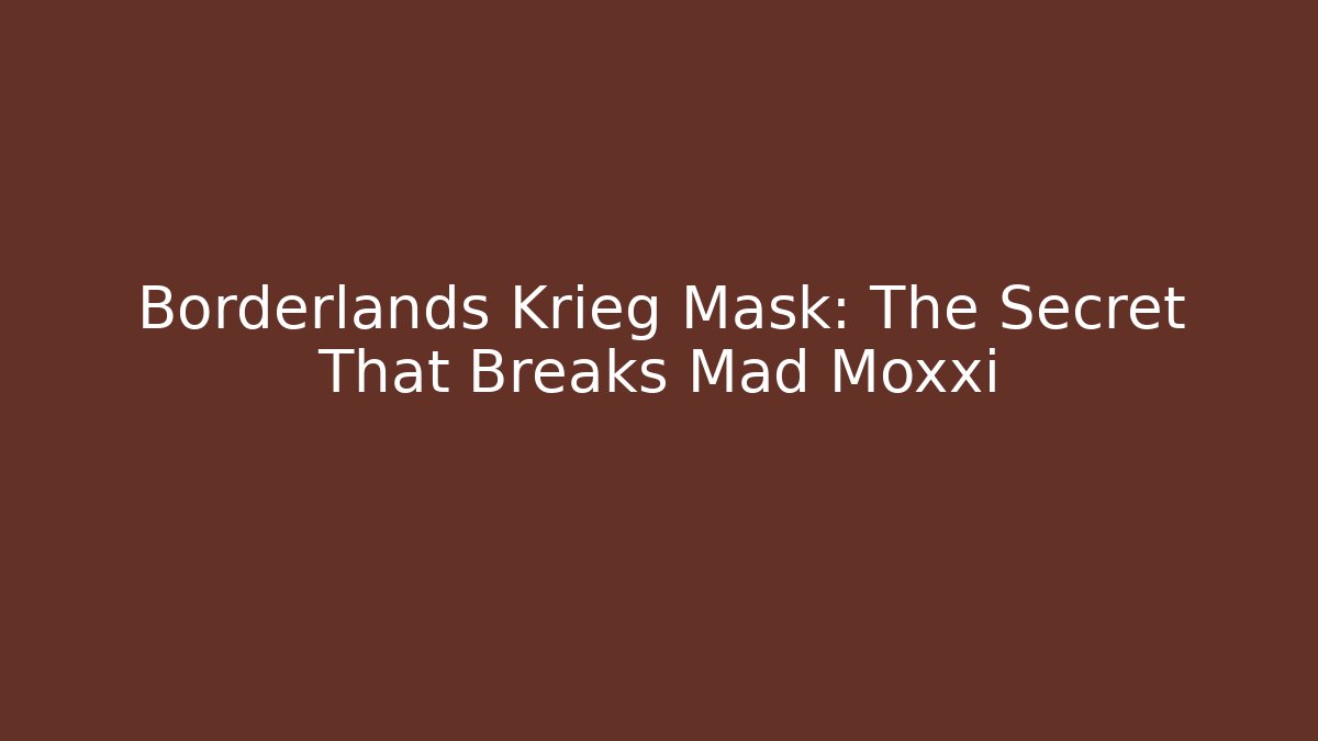 Borderlands Krieg Mask: The Secret That Breaks Mad Moxxi