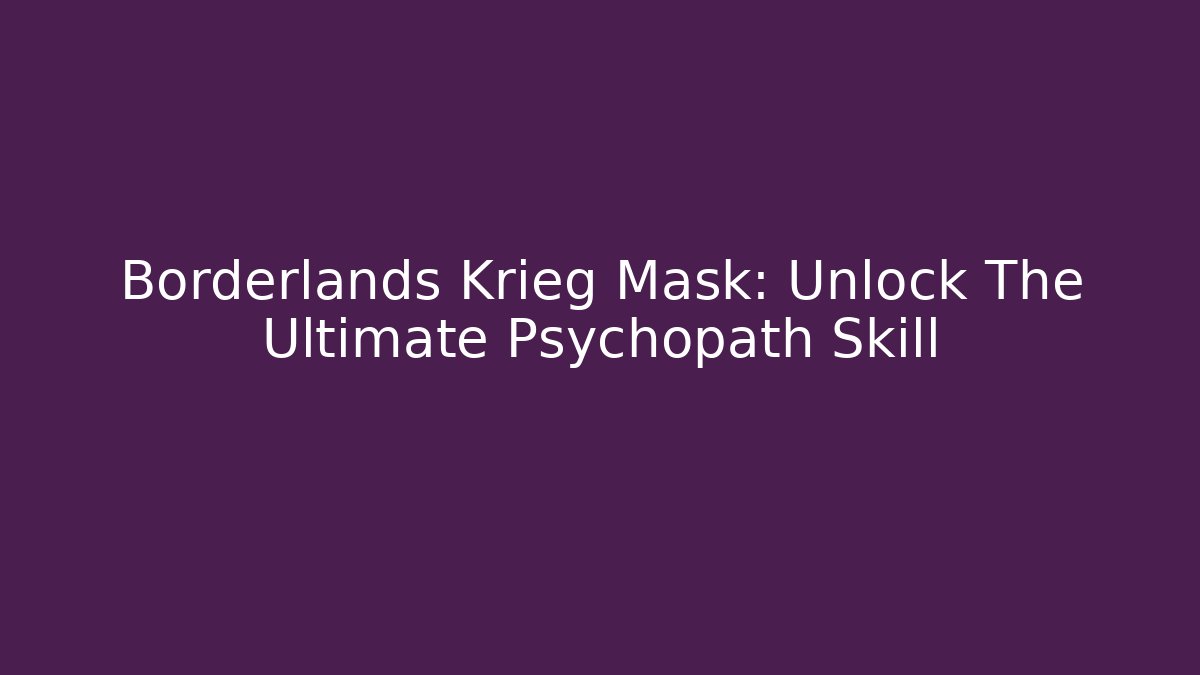 Borderlands Krieg Mask: Unlock The Ultimate Psychopath Skill
