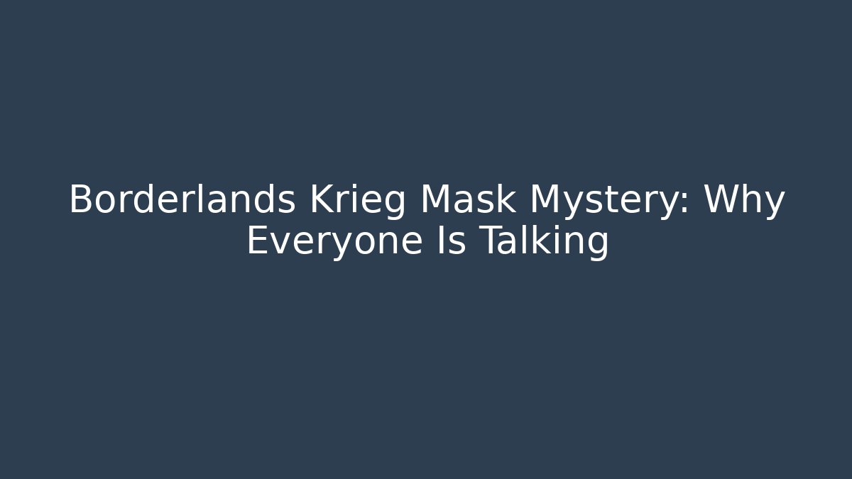 Borderlands Krieg Mask Mystery: Why Everyone Is Talking