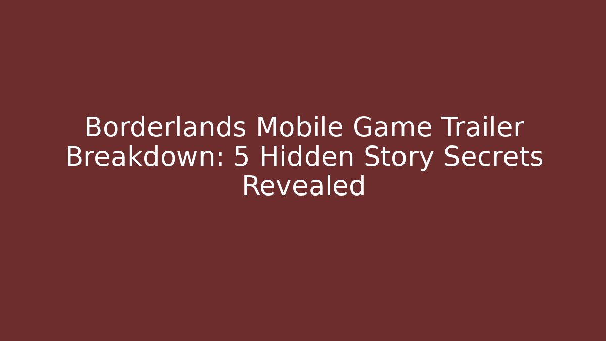 Borderlands Mobile Game Trailer Breakdown: 5 Hidden Story Secrets Revealed