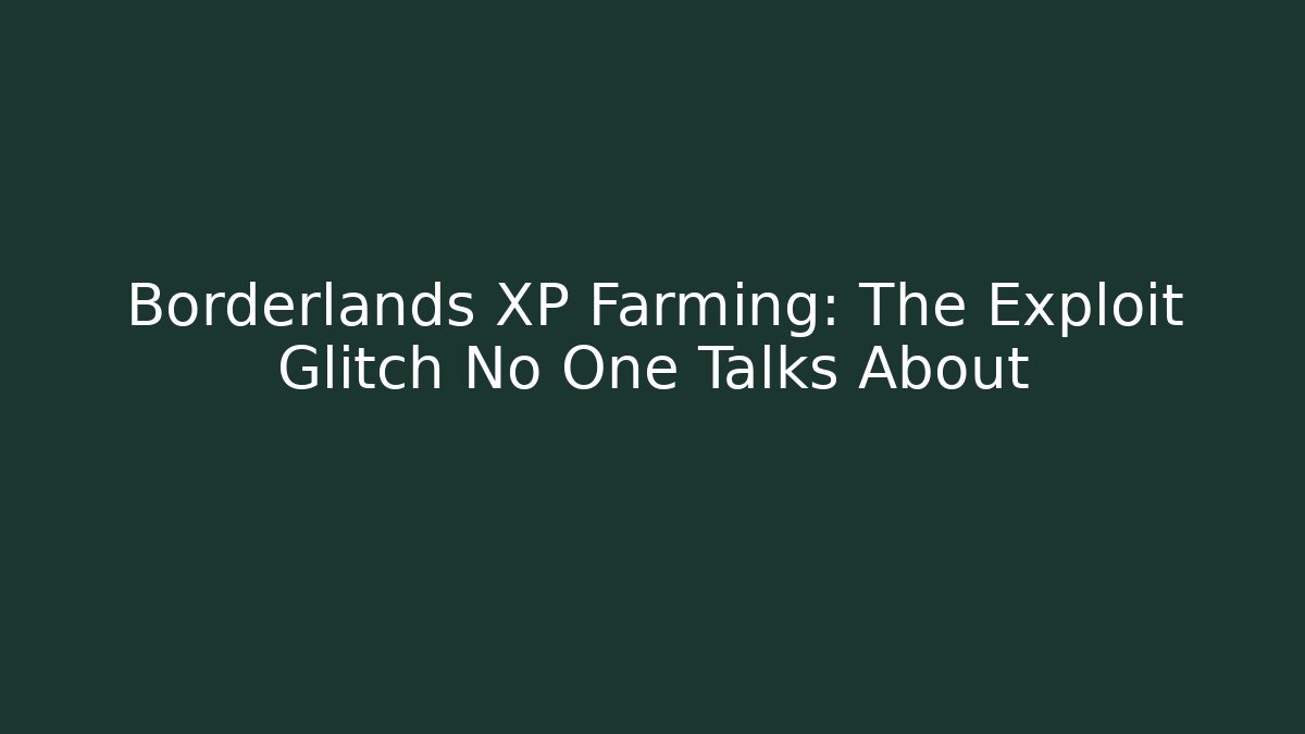 Borderlands XP Farming: The Exploit Glitch No One Talks About - Celivion