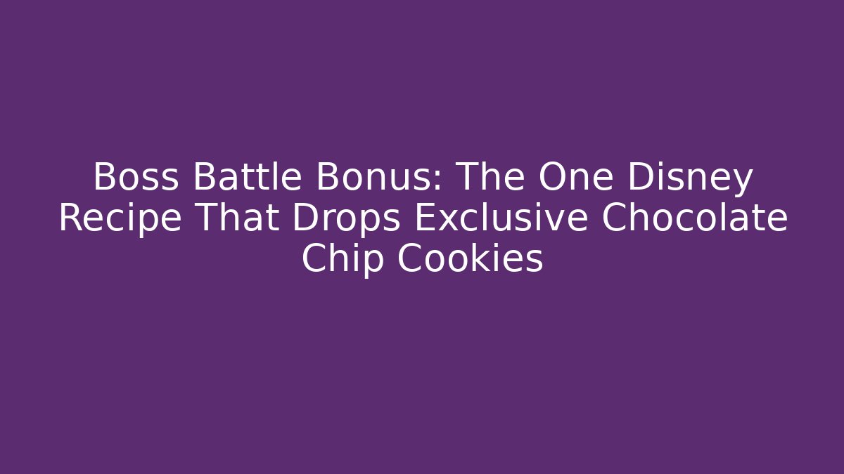 Boss Battle Bonus: The One Disney Recipe That Drops Exclusive Chocolate Chip Cookies