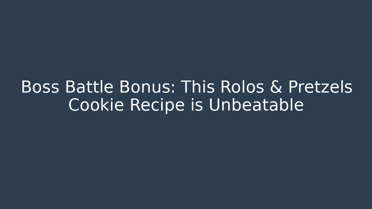 Boss Battle Bonus: This Rolos & Pretzels Cookie Recipe is Unbeatable