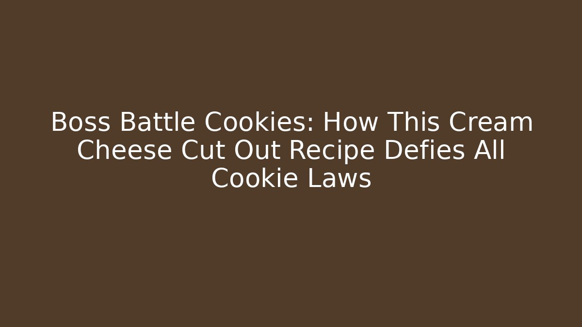 Boss Battle Cookies: How This Cream Cheese Cut Out Recipe Defies All Cookie Laws