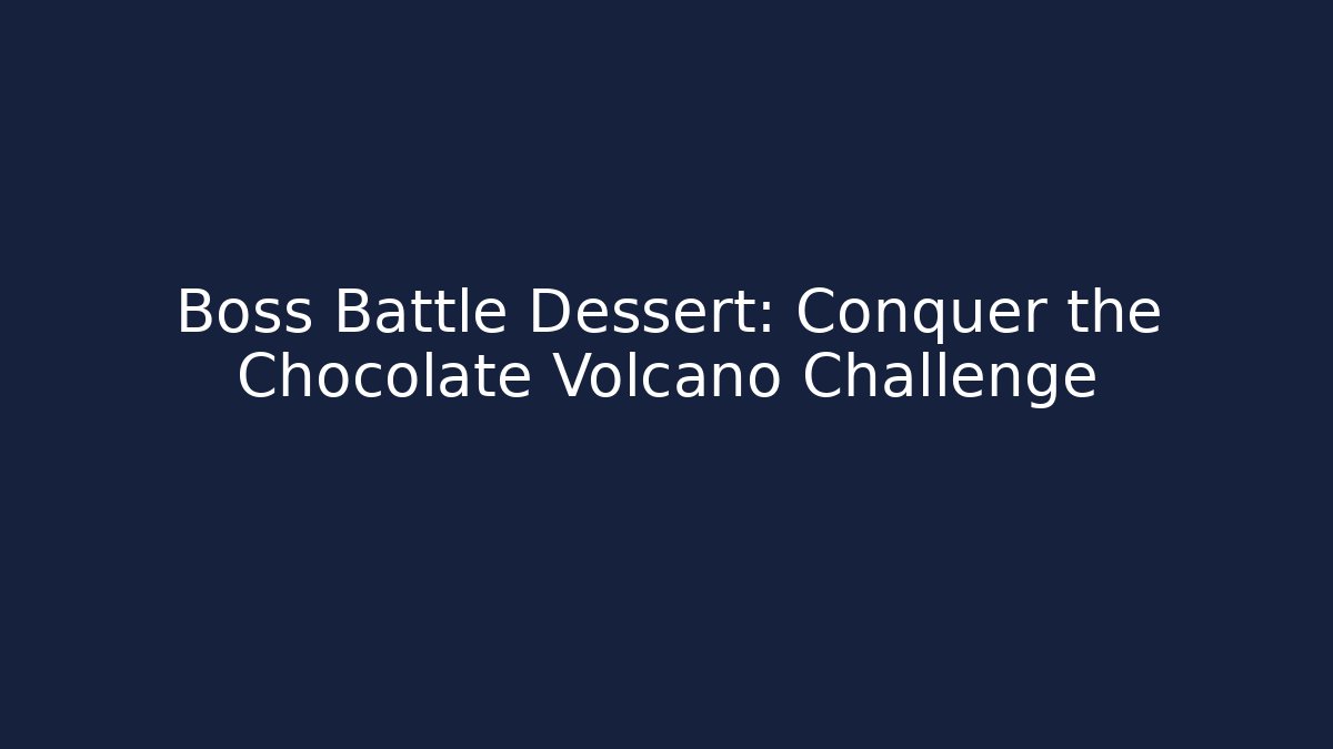 Boss Battle Dessert: Conquer the Chocolate Volcano Challenge