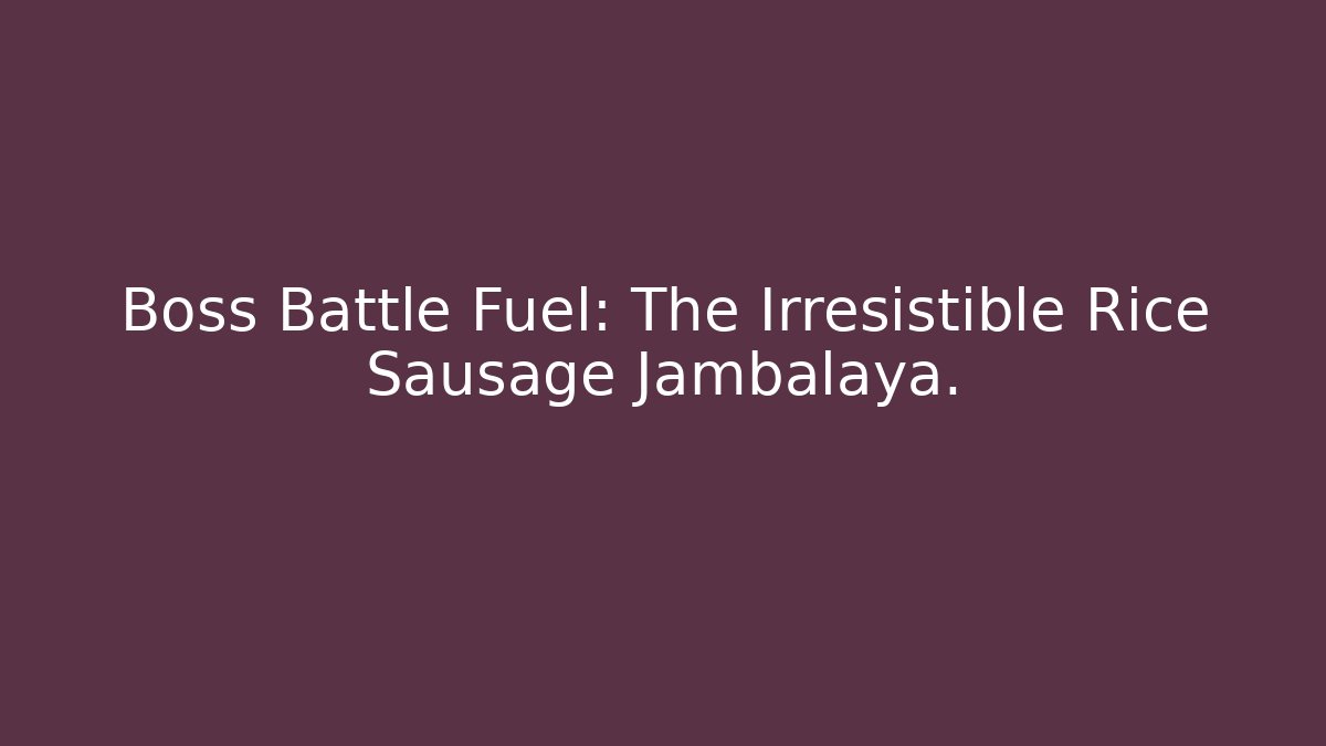 Boss Battle Fuel: The Irresistible Rice Sausage Jambalaya.
