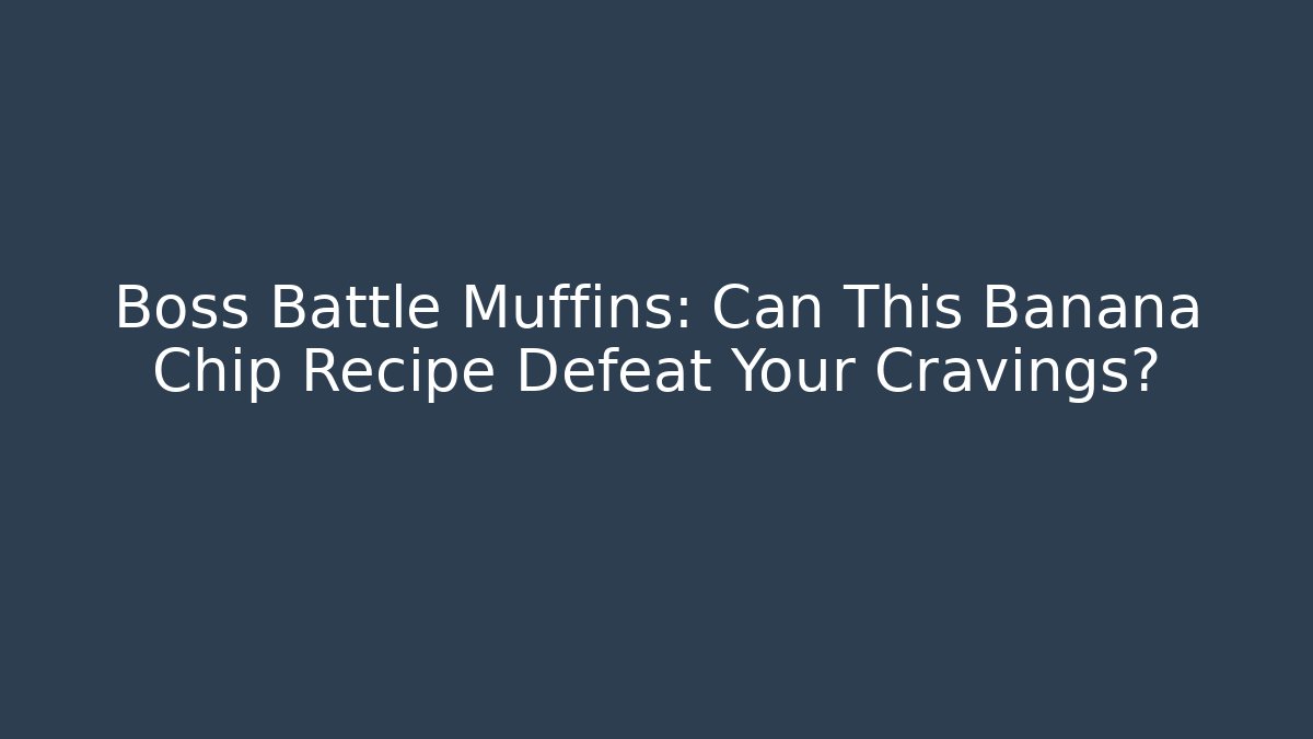 Boss Battle Muffins: Can This Banana Chip Recipe Defeat Your Cravings?