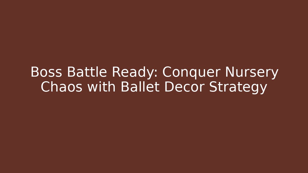Boss Battle Ready: Conquer Nursery Chaos with Ballet Decor Strategy - Celivion