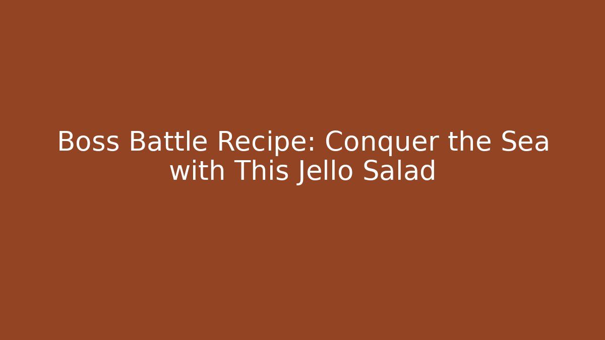 Boss Battle Recipe: Conquer the Sea with This Jello Salad