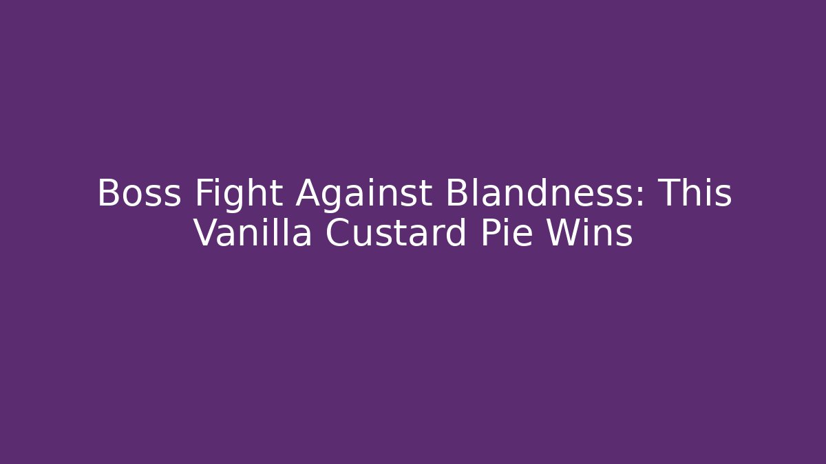 Boss Fight Against Blandness: This Vanilla Custard Pie Wins