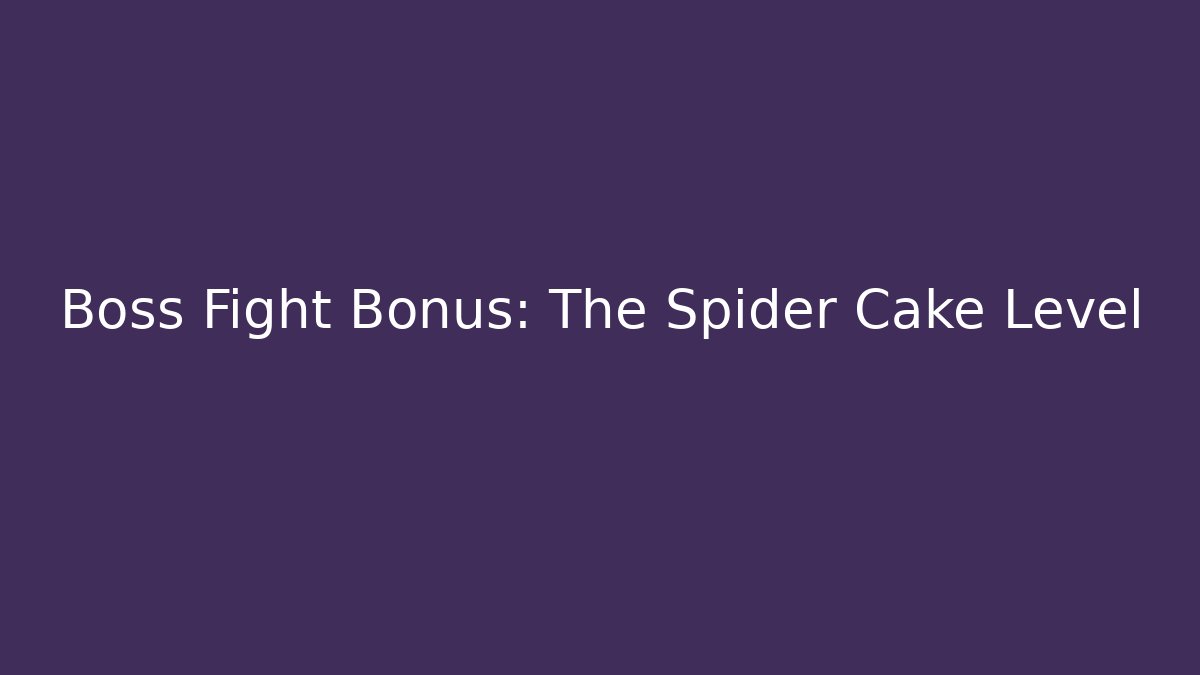 Boss Fight Bonus: The Spider Cake Level