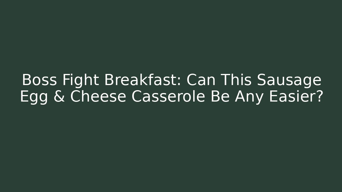 Boss Fight Breakfast: Can This Sausage Egg & Cheese Casserole Be Any Easier?