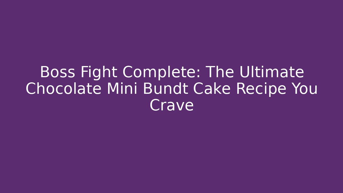 Boss Fight Complete: The Ultimate Chocolate Mini Bundt Cake Recipe You Crave