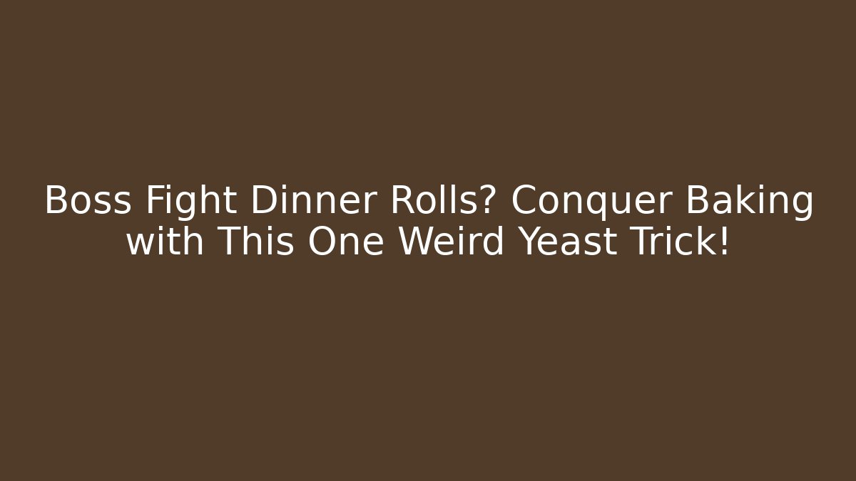 Boss Fight Dinner Rolls? Conquer Baking with This One Weird Yeast Trick!