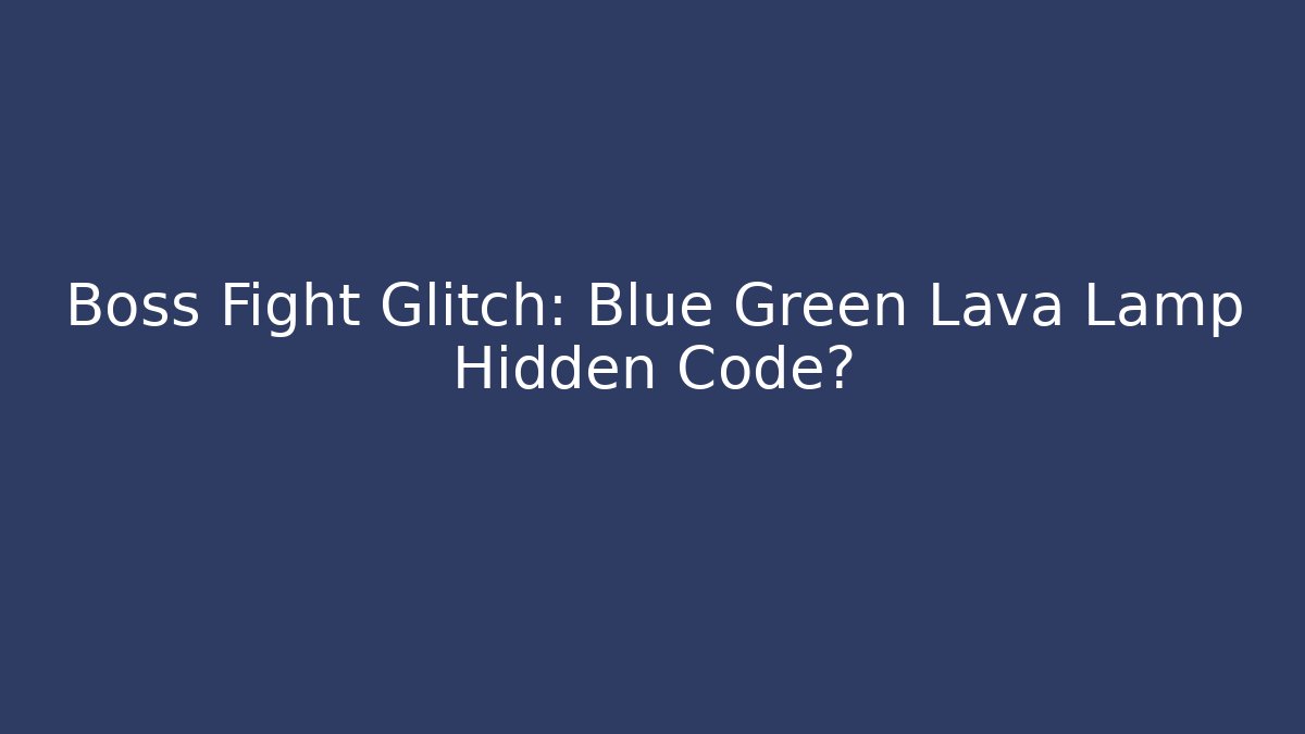 Boss Fight Glitch: Blue Green Lava Lamp Hidden Code? - Celivion
