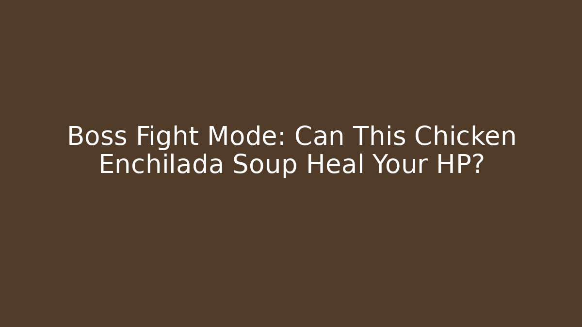 Boss Fight Mode: Can This Chicken Enchilada Soup Heal Your HP?