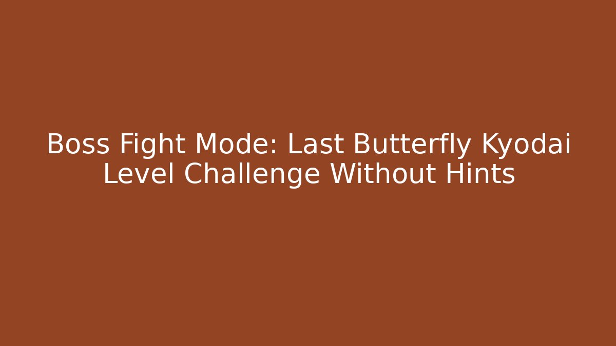 Boss Fight Mode: Last Butterfly Kyodai Level Challenge Without Hints