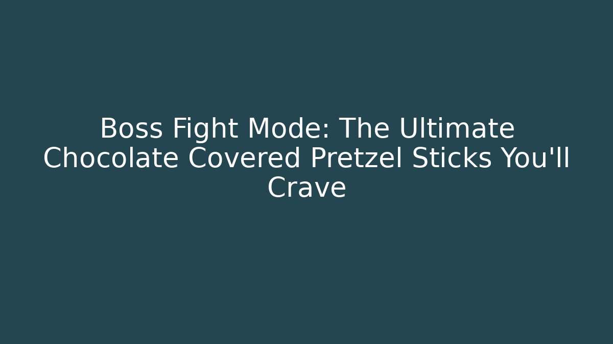 Boss Fight Mode: The Ultimate Chocolate Covered Pretzel Sticks You'll Crave
