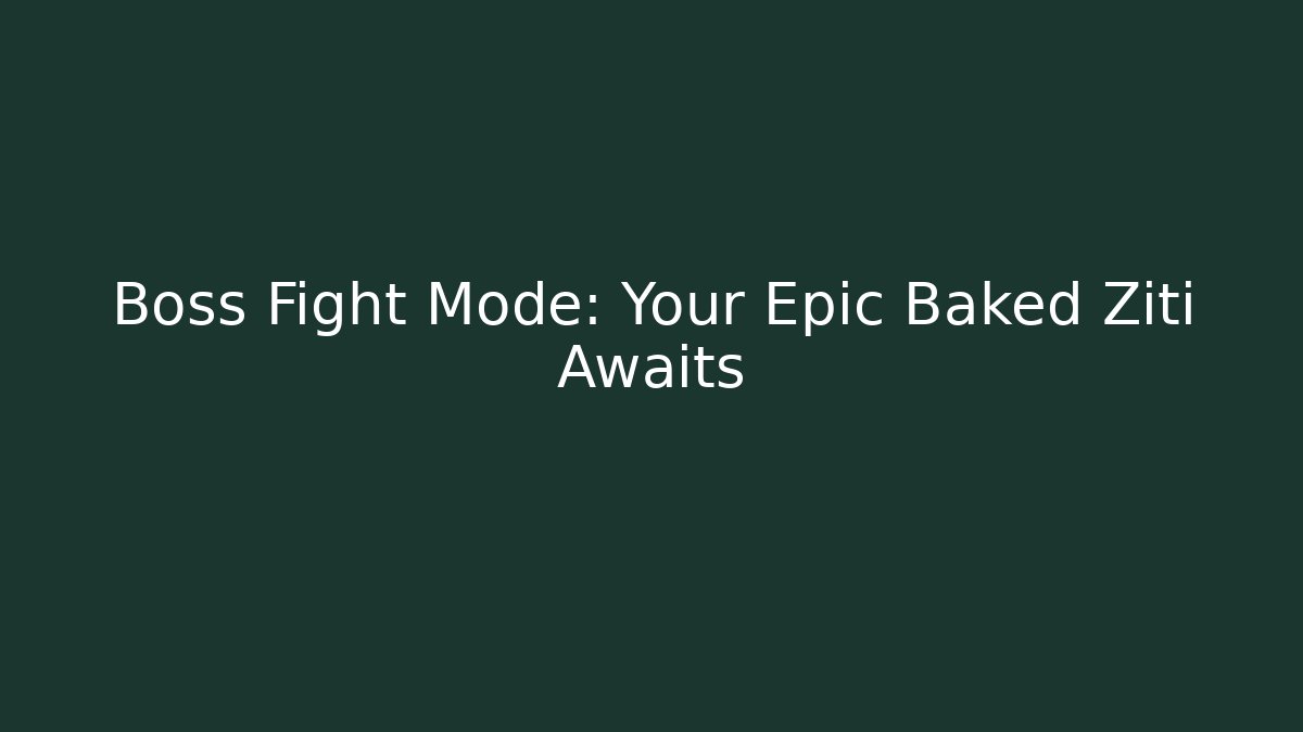 Boss Fight Mode: Your Epic Baked Ziti Awaits - Celivion