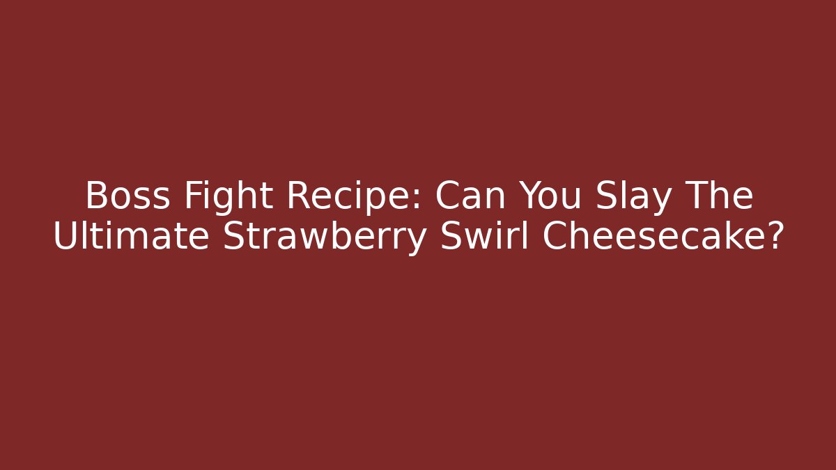 Boss Fight Recipe: Can You Slay The Ultimate Strawberry Swirl Cheesecake?