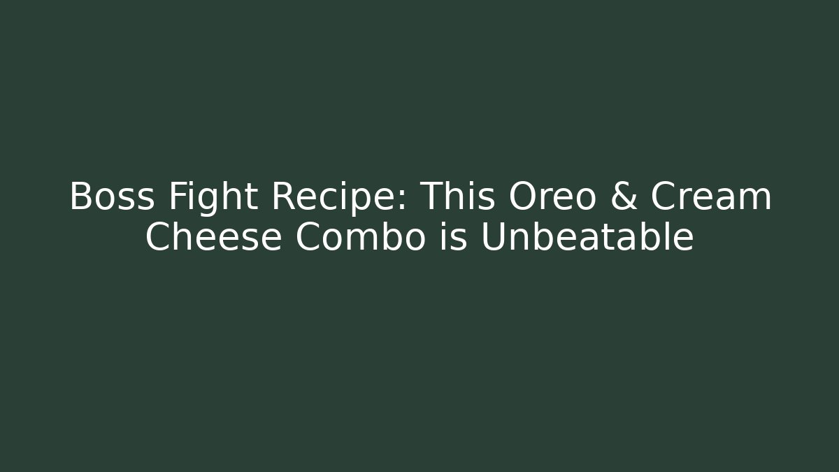 Boss Fight Recipe: This Oreo & Cream Cheese Combo is Unbeatable