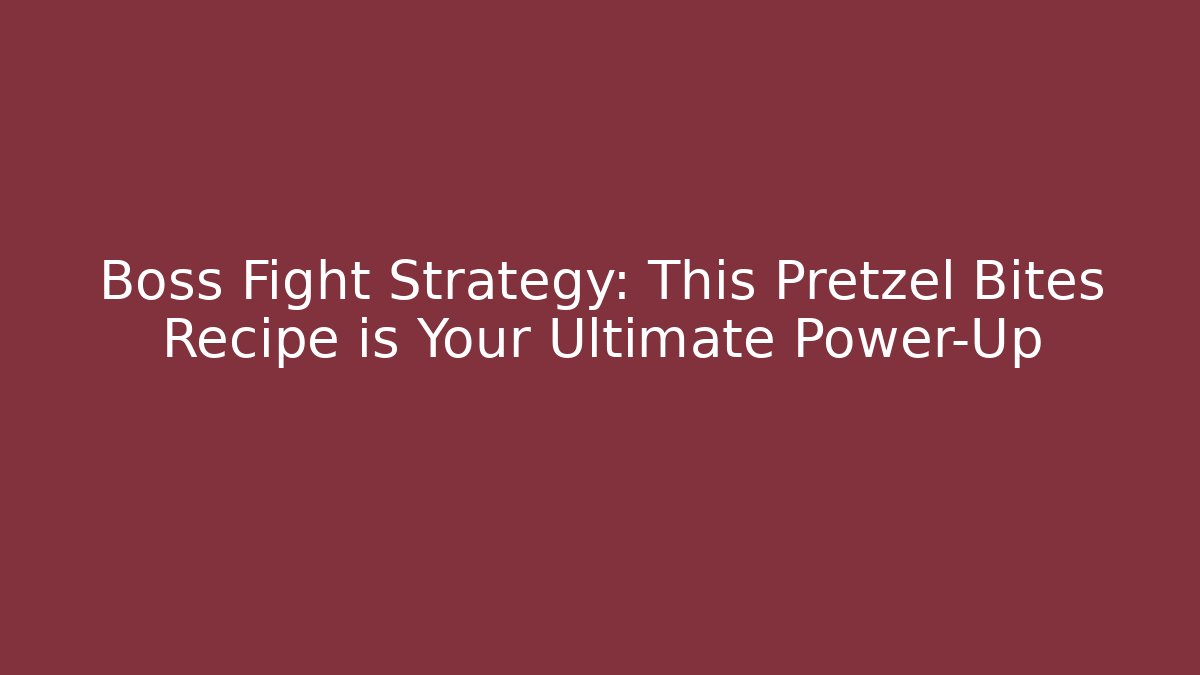 Boss Fight Strategy: This Pretzel Bites Recipe is Your Ultimate Power-Up