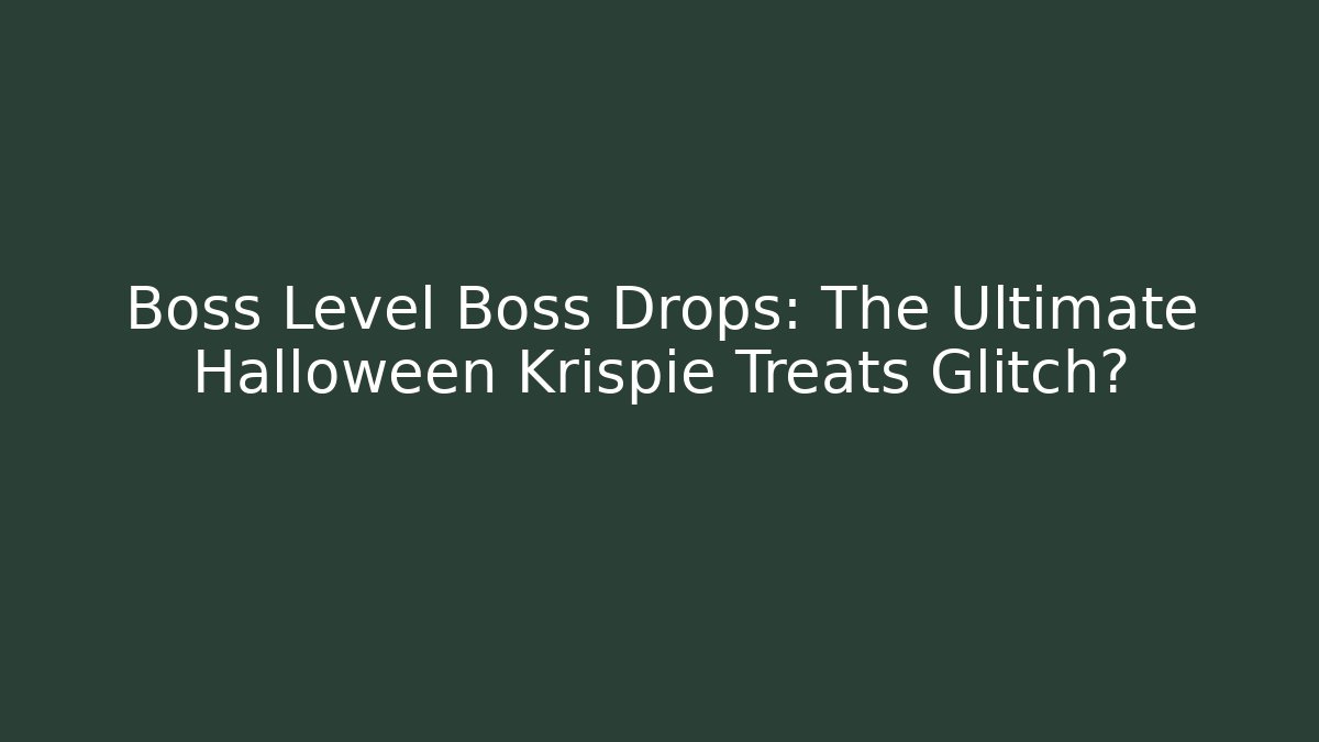 Boss Level Boss Drops: The Ultimate Halloween Krispie Treats Glitch?
