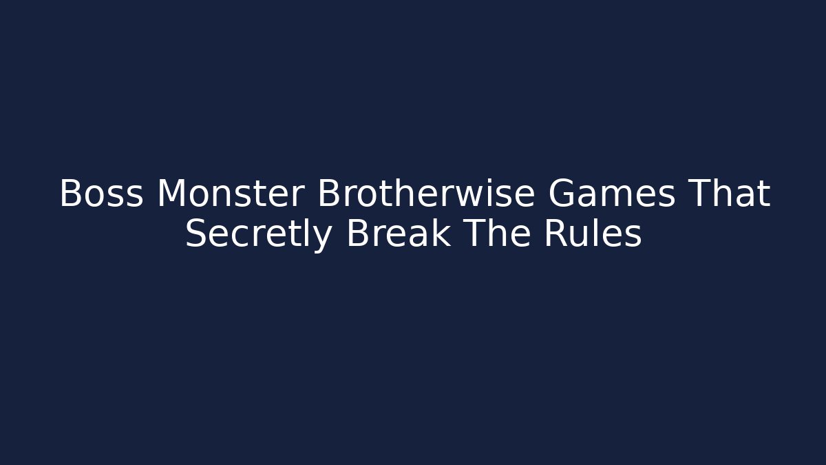 Boss Monster Brotherwise Games That Secretly Break The Rules