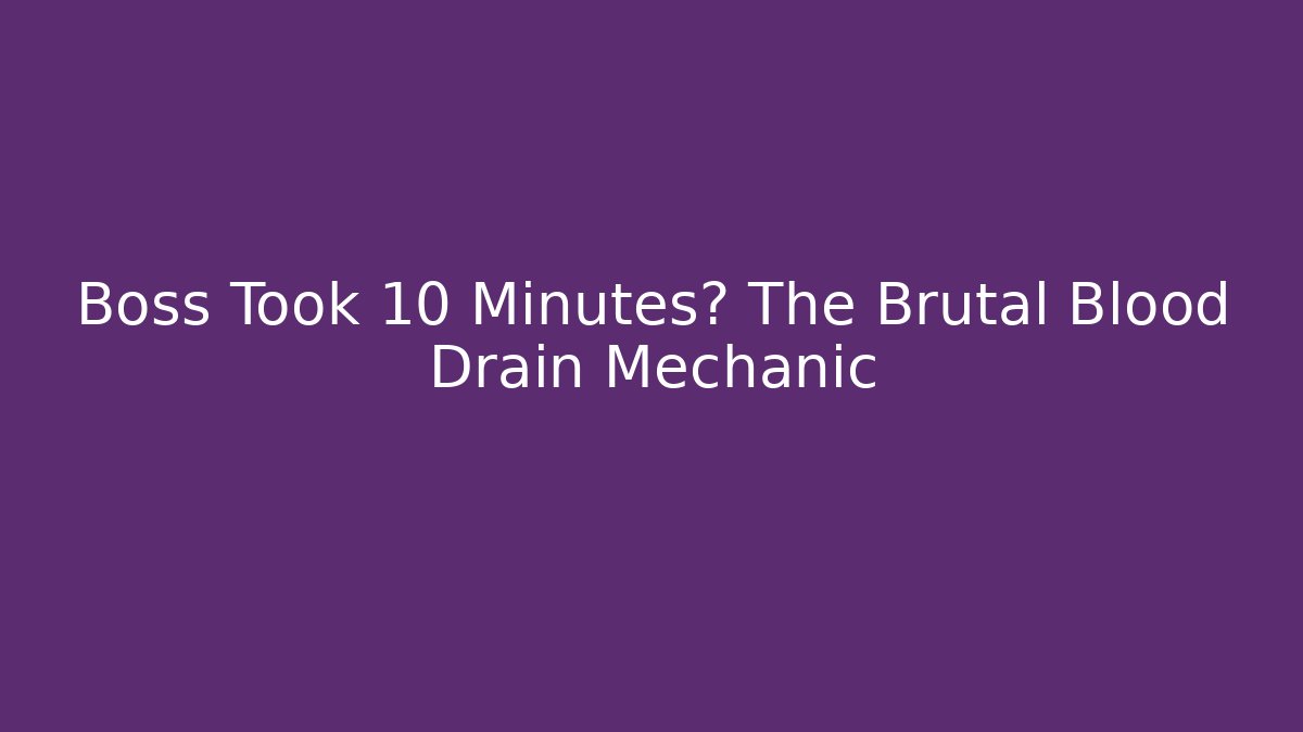 Boss Took 10 Minutes? The Brutal Blood Drain Mechanic