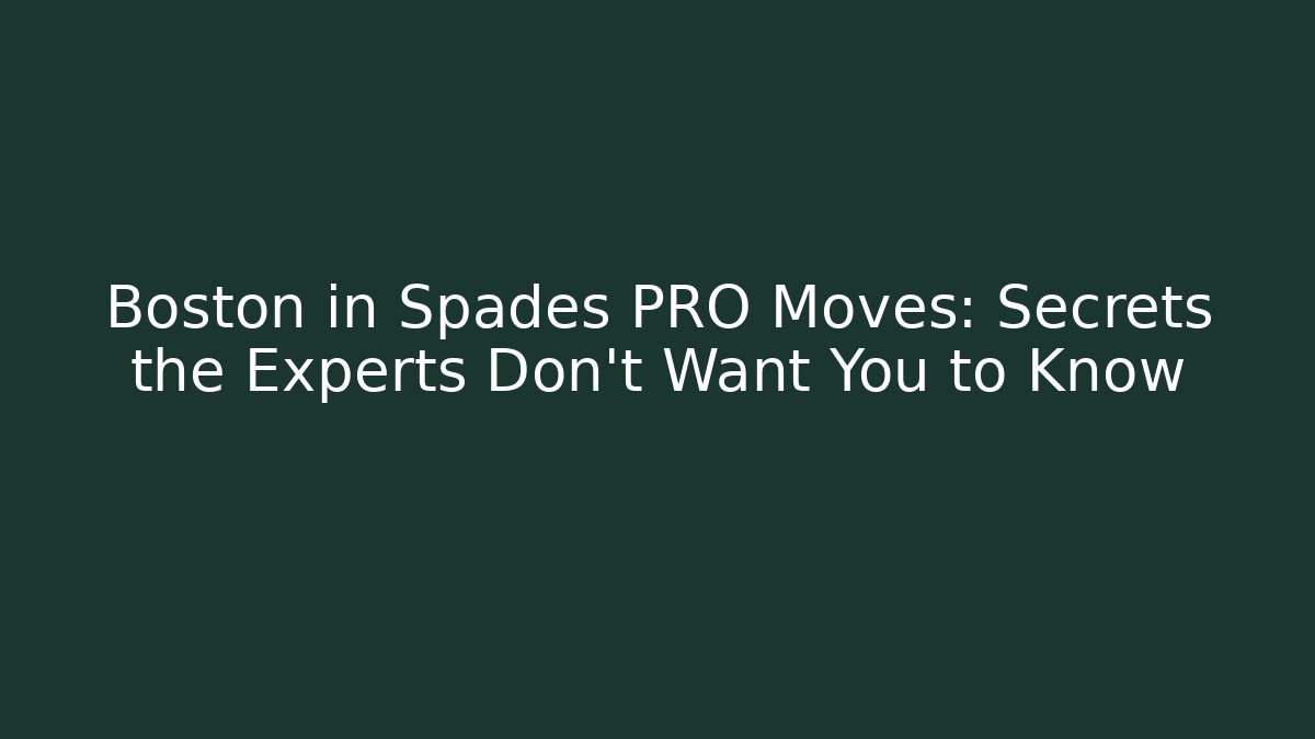 Boston in Spades PRO Moves: Secrets the Experts Don't Want You to Know