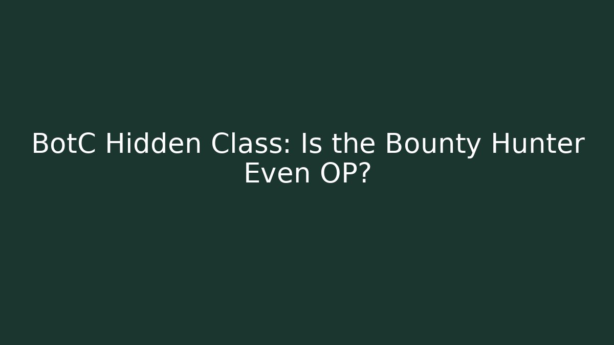 BotC Hidden Class: Is the Bounty Hunter Even OP?
