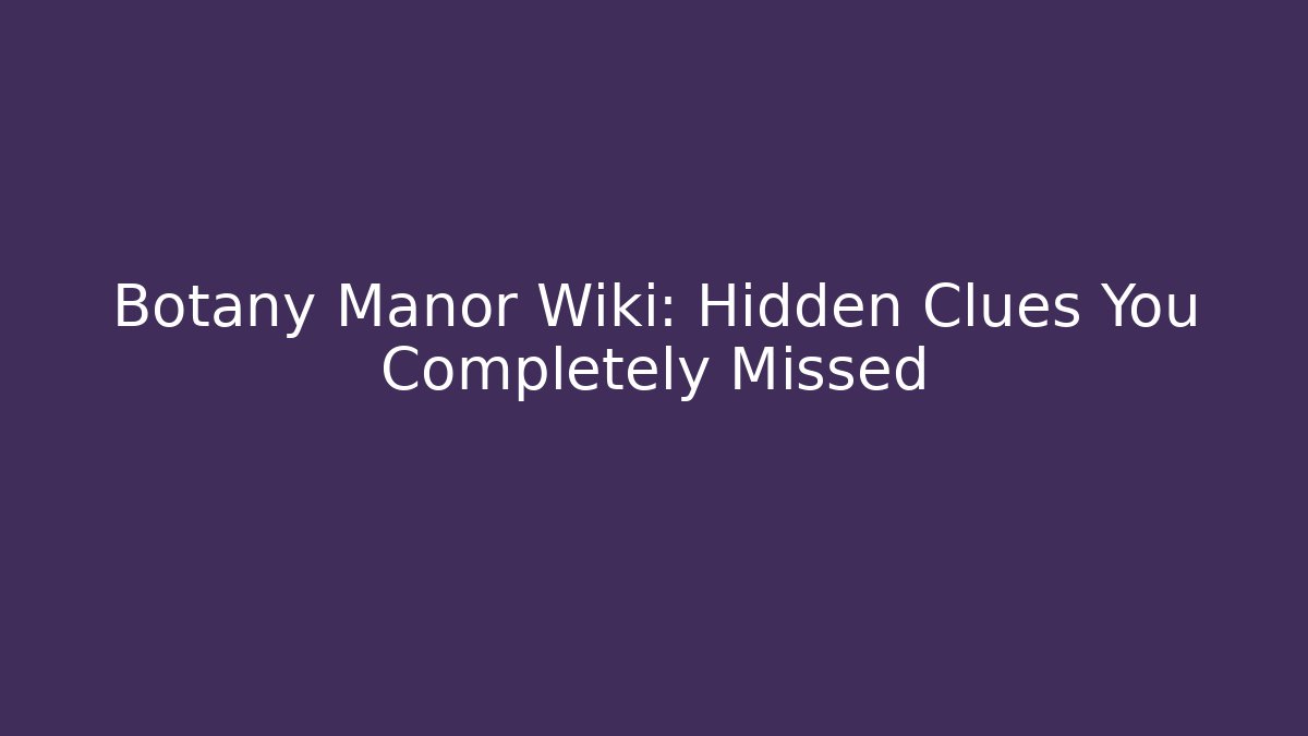 Botany Manor Wiki: Hidden Clues You Completely Missed