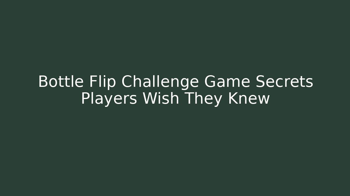 Bottle Flip Challenge Game Secrets Players Wish They Knew