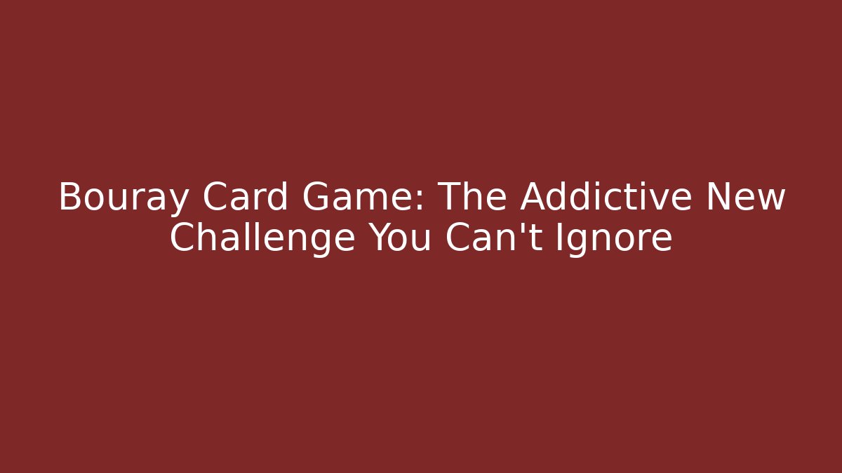 Bouray Card Game: The Addictive New Challenge You Can't Ignore