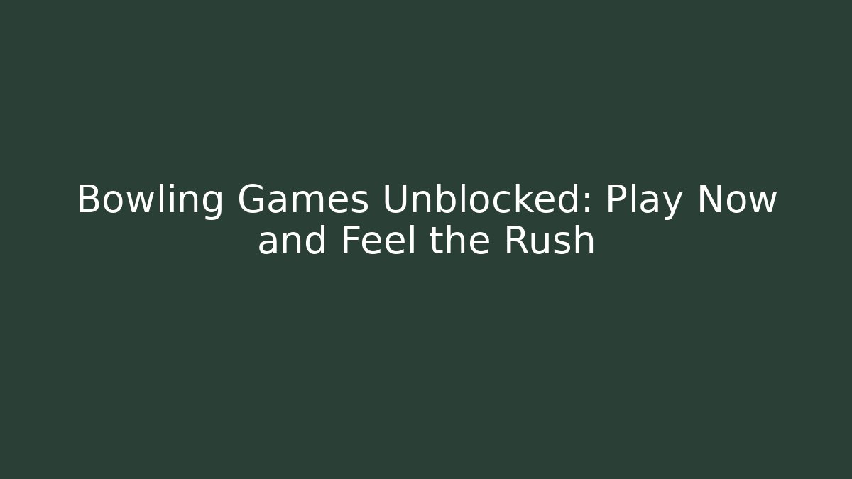 Bowling Games Unblocked: Play Now and Feel the Rush