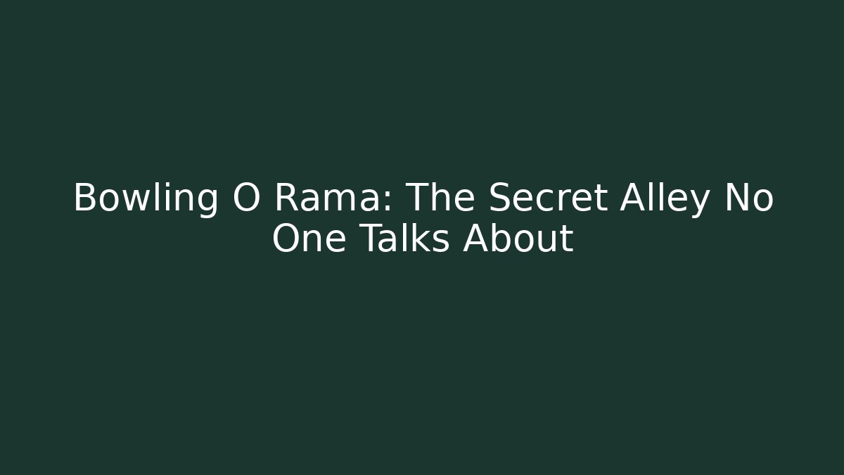 Bowling O Rama: The Secret Alley No One Talks About