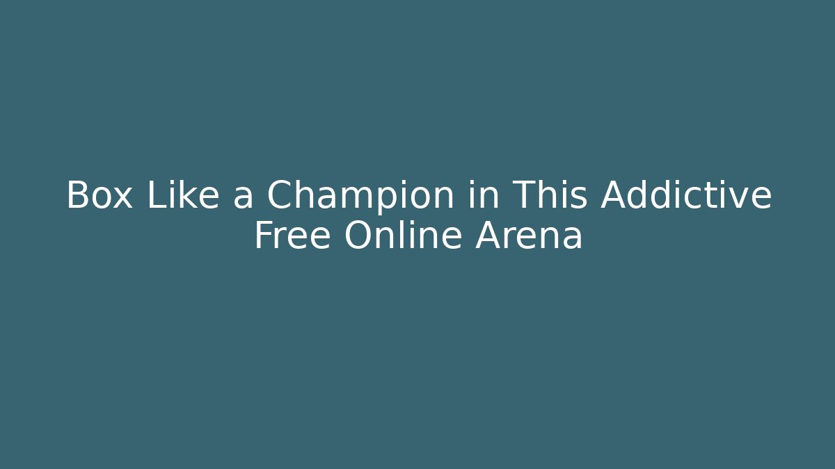 Box Like a Champion in This Addictive Free Online Arena