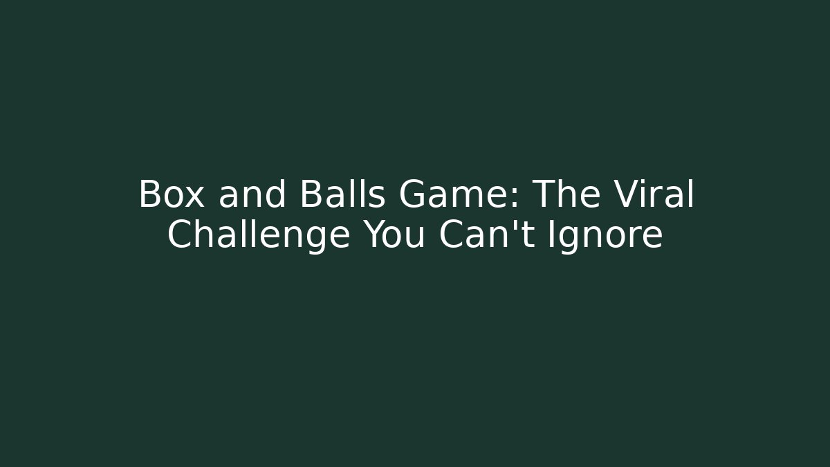 Box and Balls Game: The Viral Challenge You Can’t Ignore