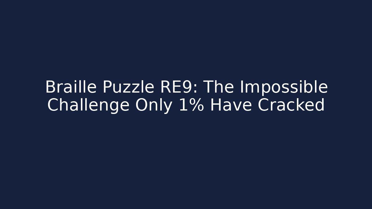 Braille Puzzle RE9: The Impossible Challenge Only 1% Have Cracked