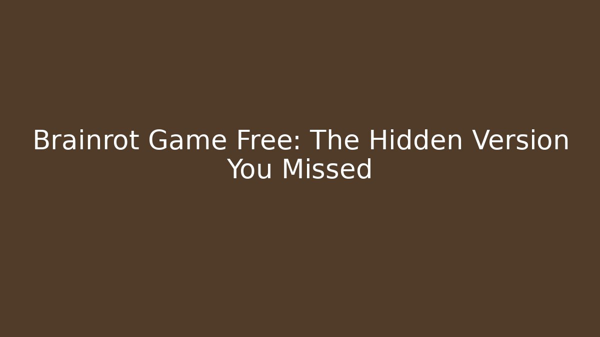 Brainrot Game Free: The Hidden Version You Missed