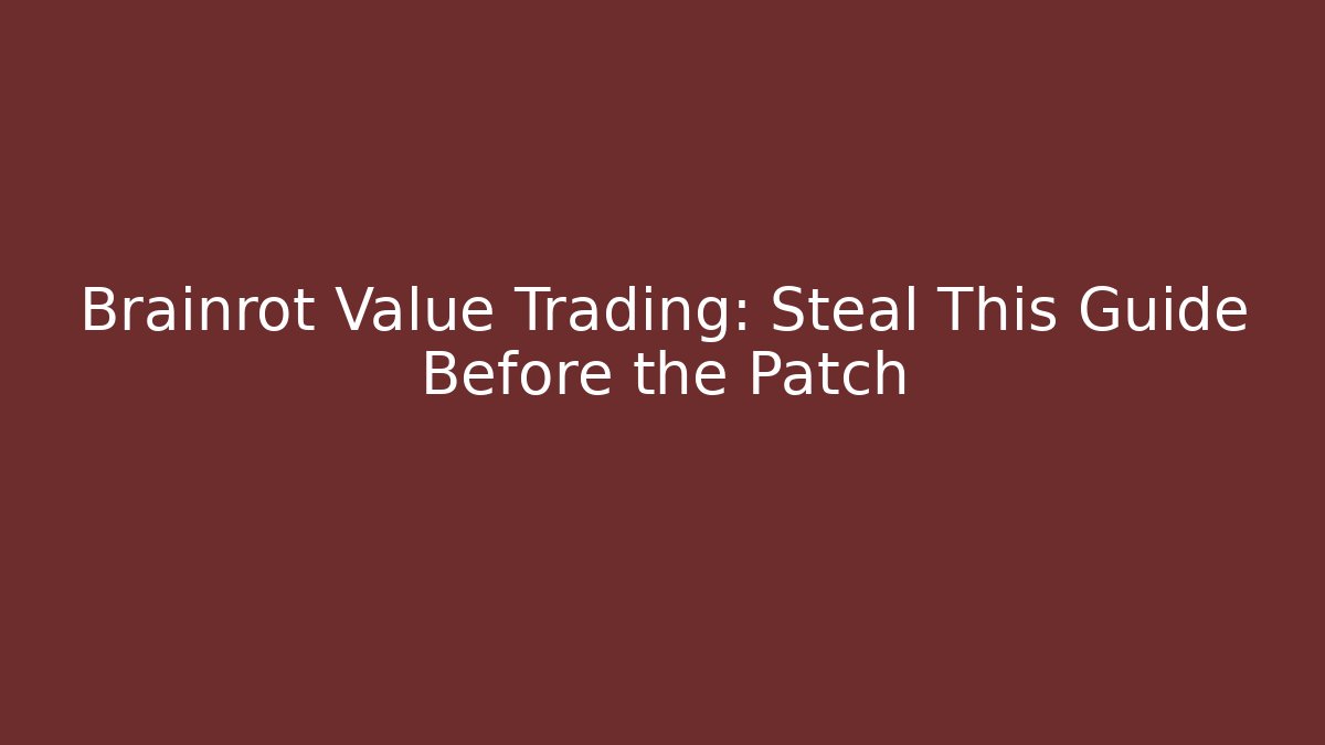 Brainrot Value Trading: Steal This Guide Before the Patch - Celivion