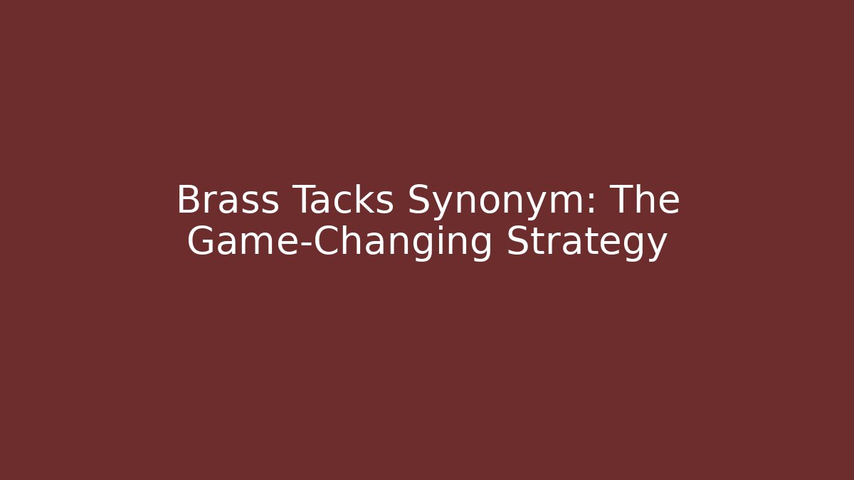 Brass Tacks Synonym: The Game-Changing Strategy - Celivion
